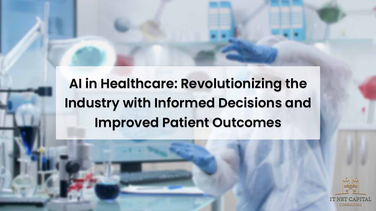 AI in Healthcare: Revolutionizing the Industry with Informed Decisions and Improved Patient Outcomes